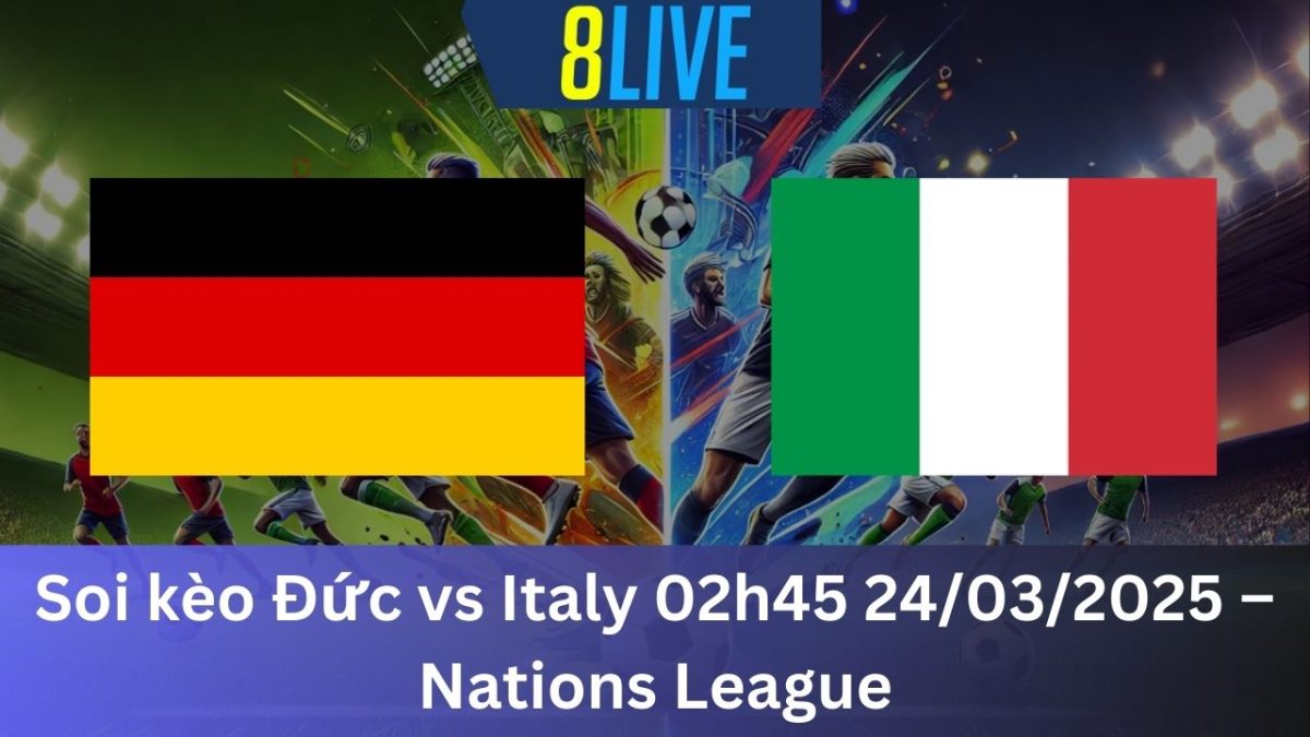 Soi kèo Đức vs Italy 02h45 24/03/2025 – Nations League