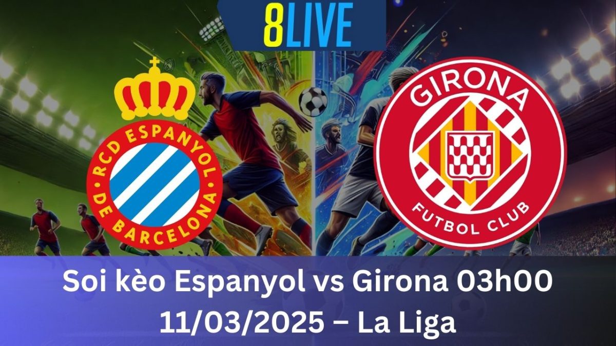 Soi kèo Espanyol vs Girona 03h00 11/03/2025 – La Liga