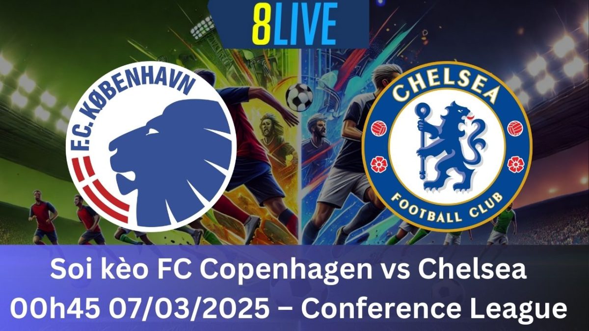 Soi kèo FC Copenhagen vs Chelsea 00h45 07/03/2025 – Conference League