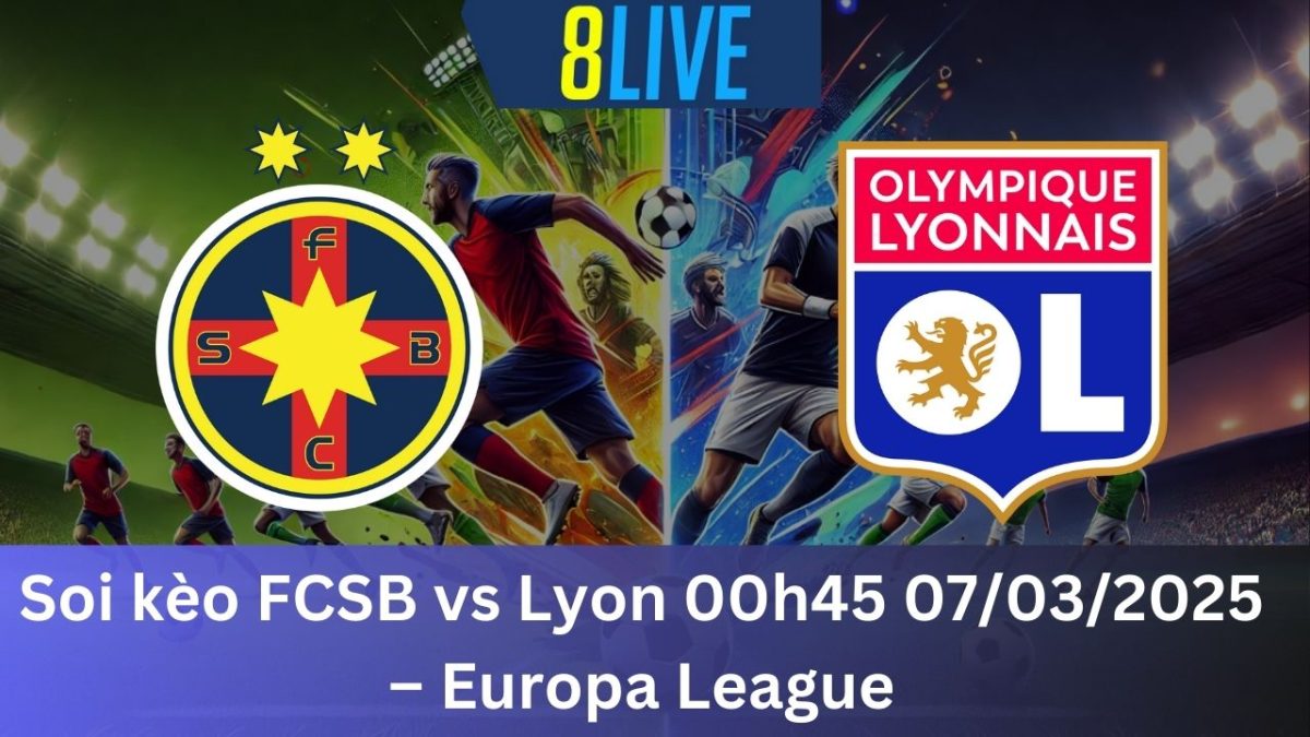 Soi kèo FCSB vs Lyon 00h45 07/03/2025 – Europa League