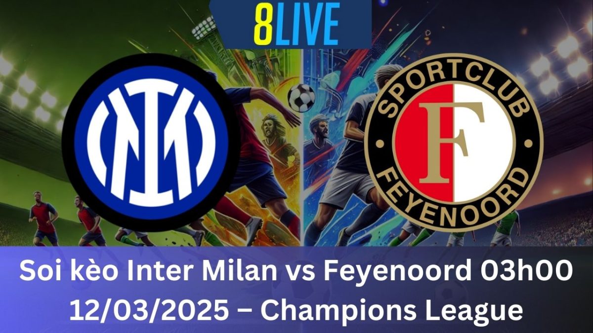 Soi kèo Inter Milan vs Feyenoord 03h00 12/03/2025 – Champions League