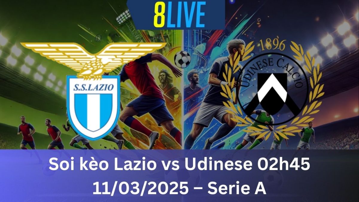 Soi kèo Lazio vs Udinese 02h45 11/03/2025 – Serie A