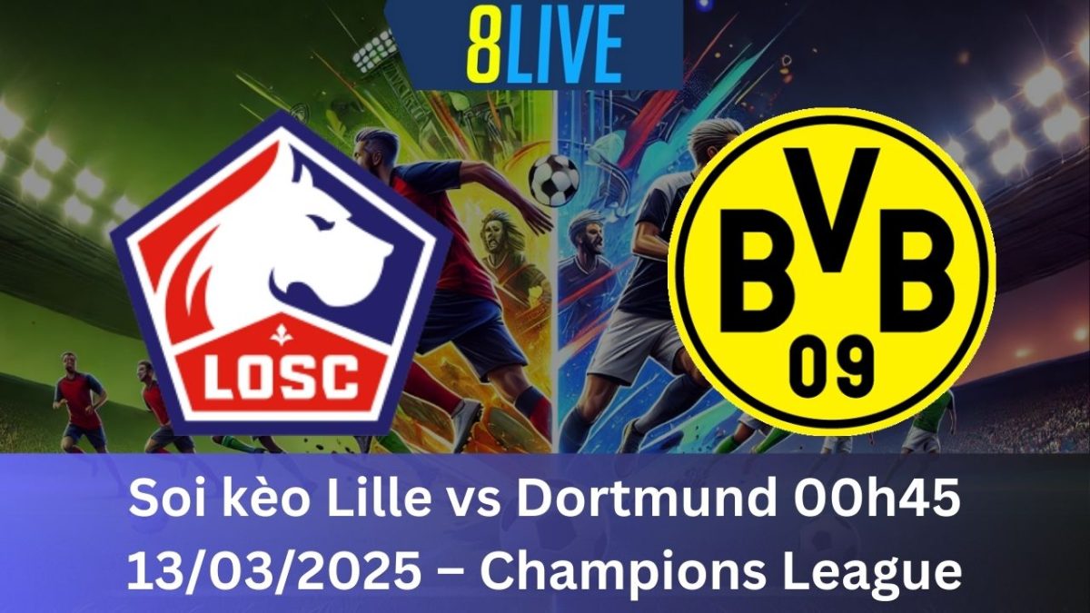 Soi kèo Lille vs Dortmund 00h45 13/03/2025 – Champions League