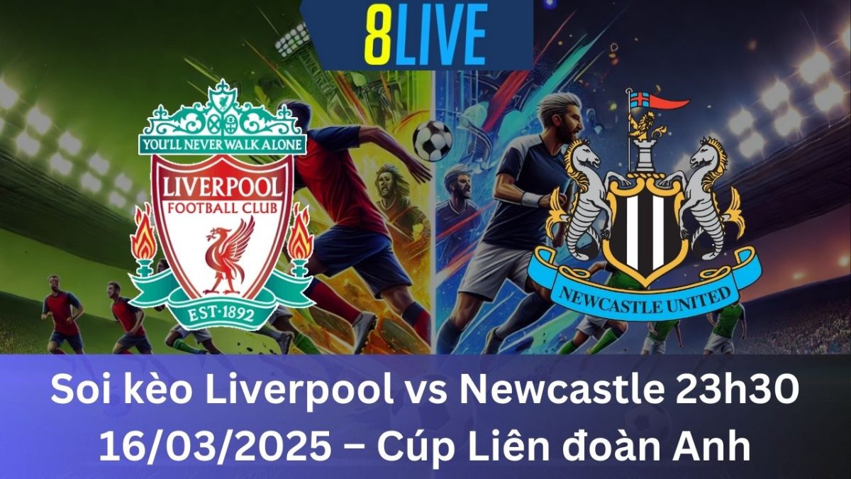 Soi kèo Liverpool vs Newcastle 23h30 16/03/2025 – Cúp Liên đoàn Anh