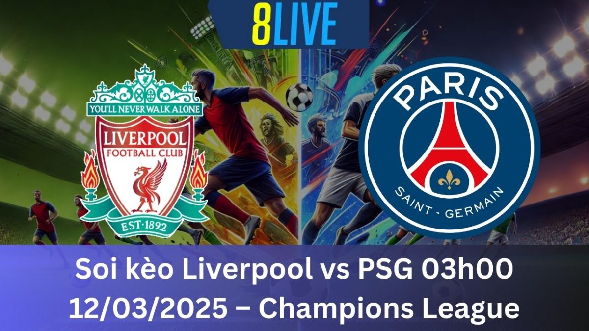 Soi kèo Liverpool vs PSG 03h00 12/03/2025 – Champions League