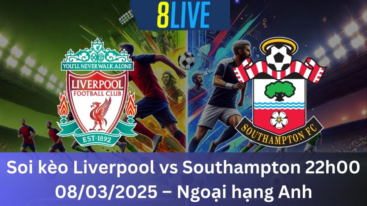 Soi kèo Liverpool vs Southampton 22h00 08/03/2025 – Ngoại hạng Anh