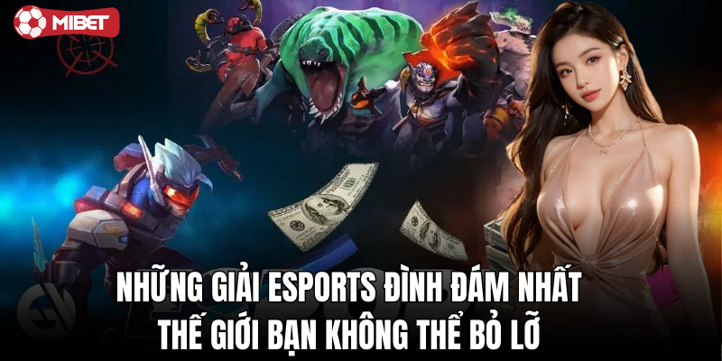 Những giải eSports đình đám nhất thế giới bạn không thể bỏ lỡ