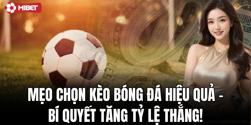 Mẹo chọn kèo bóng đá hiệu quả – Bí quyết tăng tỷ lệ thắng!