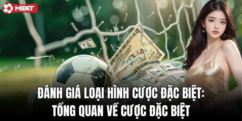 Tổng quan cược đặc biệt – Hình thức cược độc đáo, thú vị!