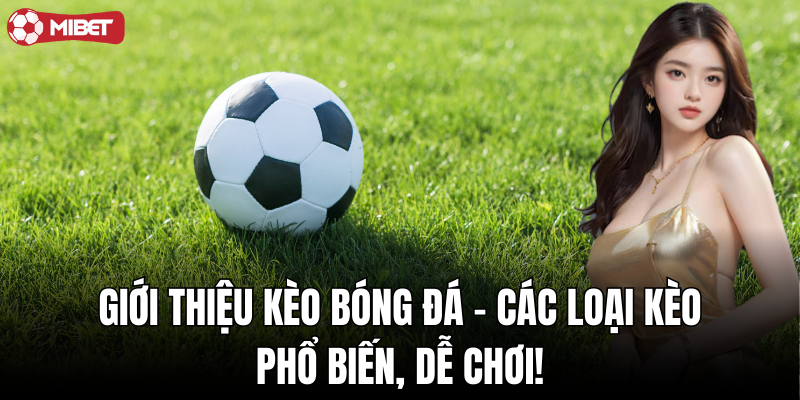 Giới thiệu kèo bóng đá – Các loại kèo phổ biến, dễ chơi!