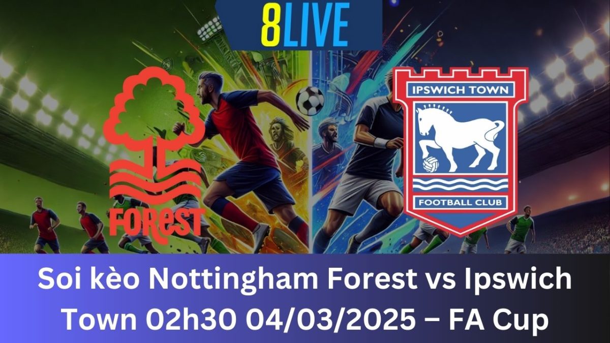 Soi kèo Nottingham Forest vs Ipswich Town 02h30 04/03/2025 – FA Cup