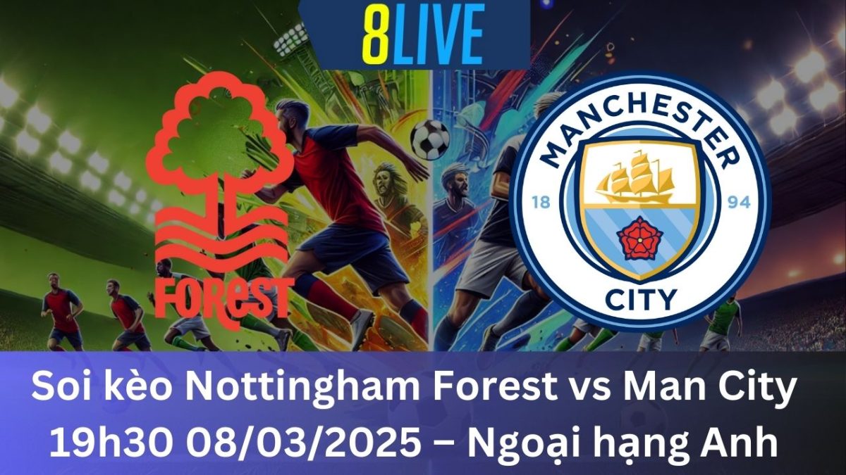 Soi kèo Nottingham Forest vs Man City 19h30 08/03/2025 – Ngoại hạng Anh