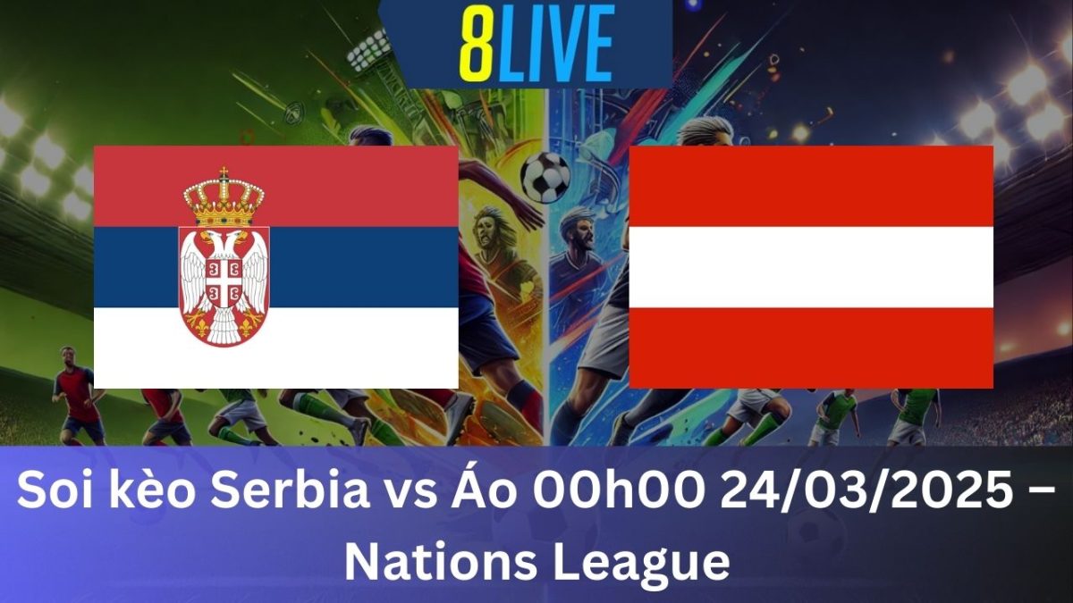 Soi kèo Serbia vs Áo 00h00 24/03/2025 – Nations League