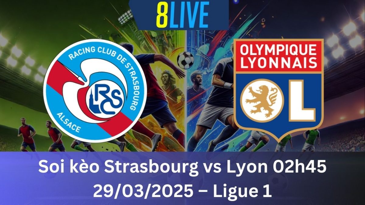 Soi kèo Strasbourg vs Lyon 02h45 29/03/2025 – Ligue 1