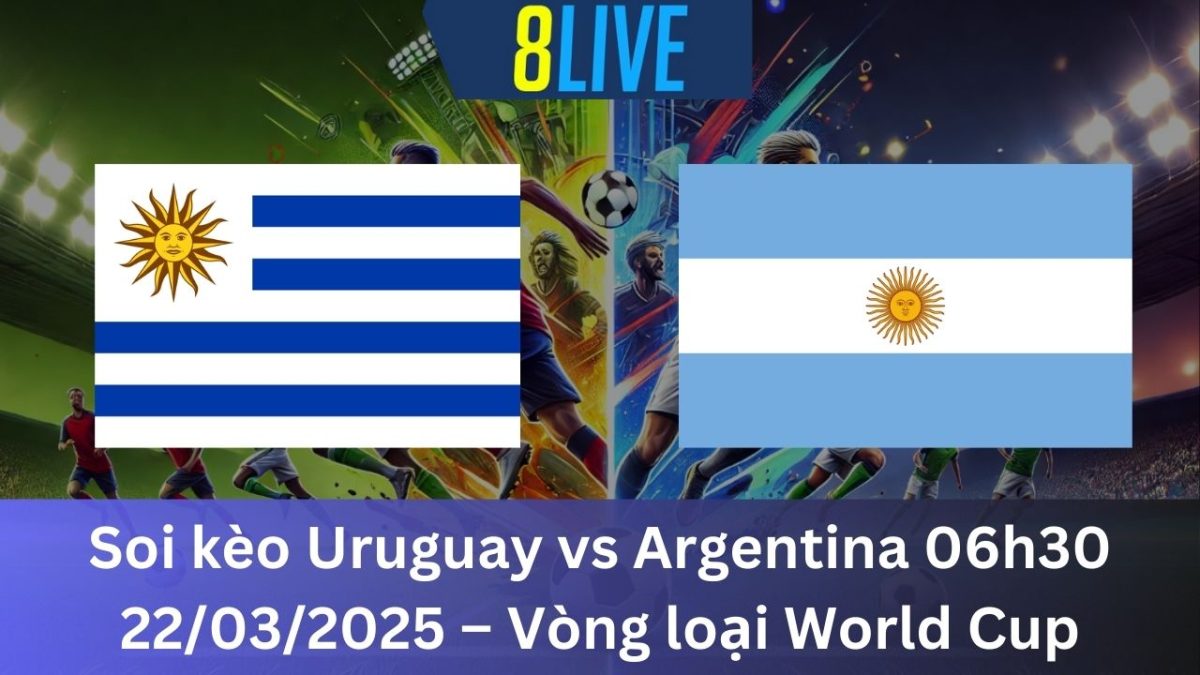 Soi kèo Uruguay vs Argentina 06h30 22/03/2025 – Vòng loại World Cup