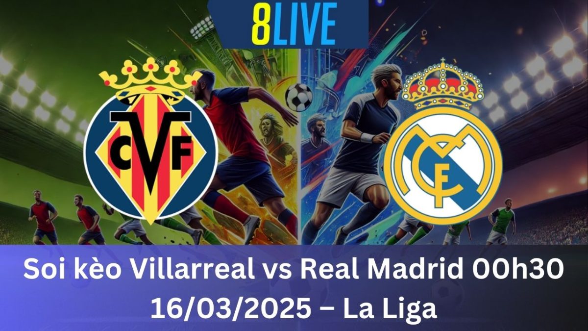 Soi kèo Villarreal vs Real Madrid 00h30 16/03/2025 – La Liga