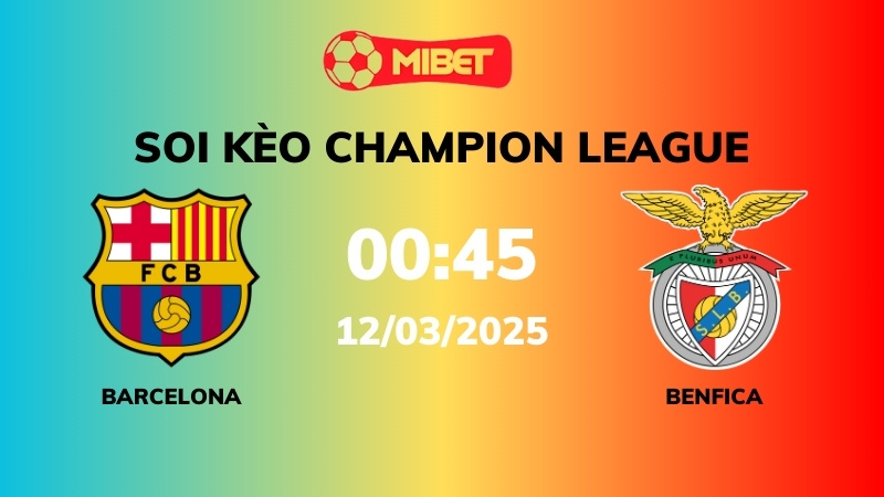 Soi kèo Barcelona vs Benfica – 00h45 – 12/03 – Champions League