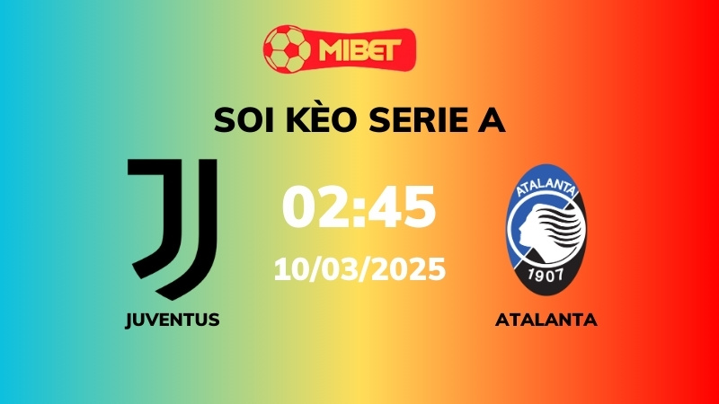 Soi kèo Juventus vs Atalanta – 02h45 – 10/03 – Serie A