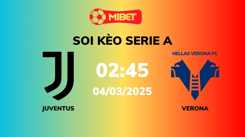 Soi kèo Juventus vs Verona – 02h45 – 04/03 – Serie A