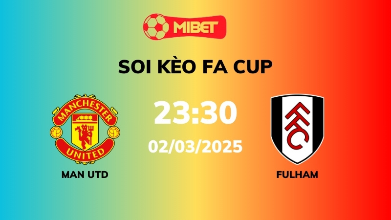 Soi kèo Man Utd vs Fulham – 23h30 – 02/03 – Cúp FA