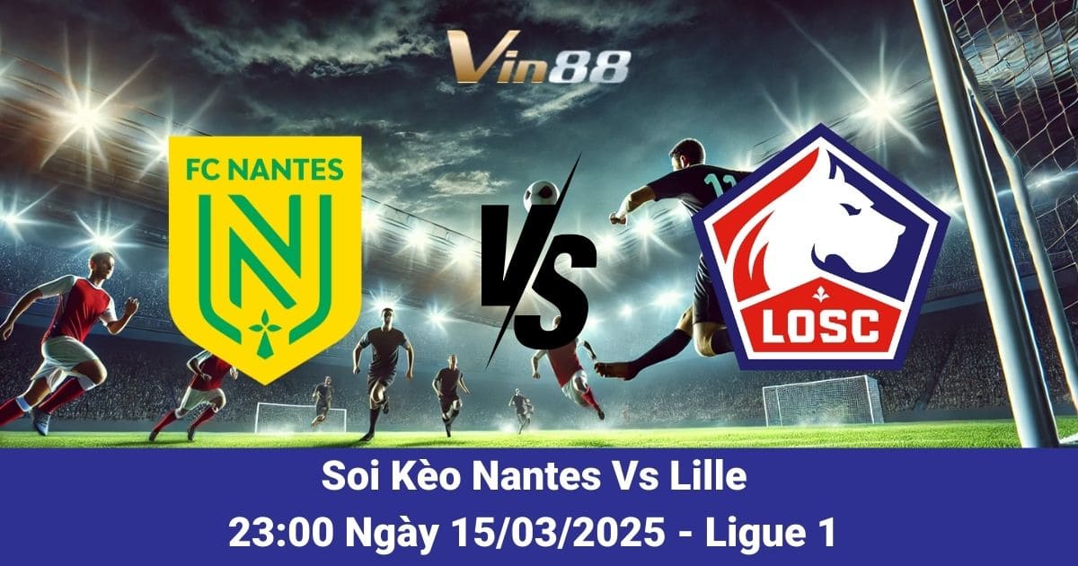 Soi kèo trận đấu giữa Nantes vs Lille ngày 15/03/2025