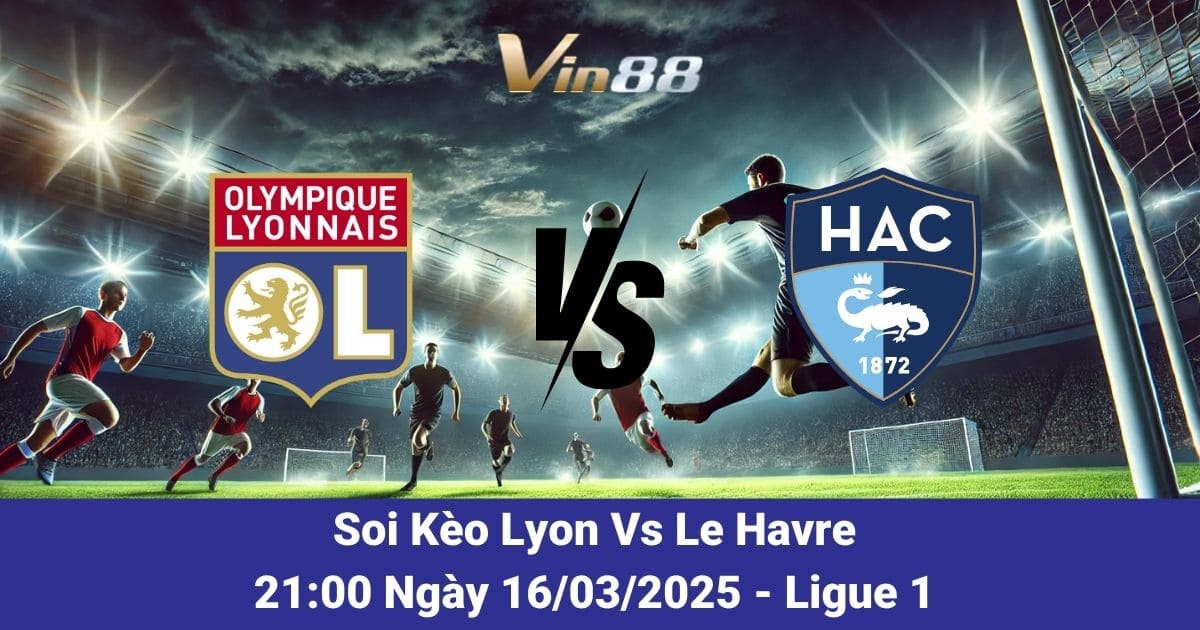 Soi kèo trận đấu giữa Olympique Lyonnais vs Le Havre ngày 16/03/2025