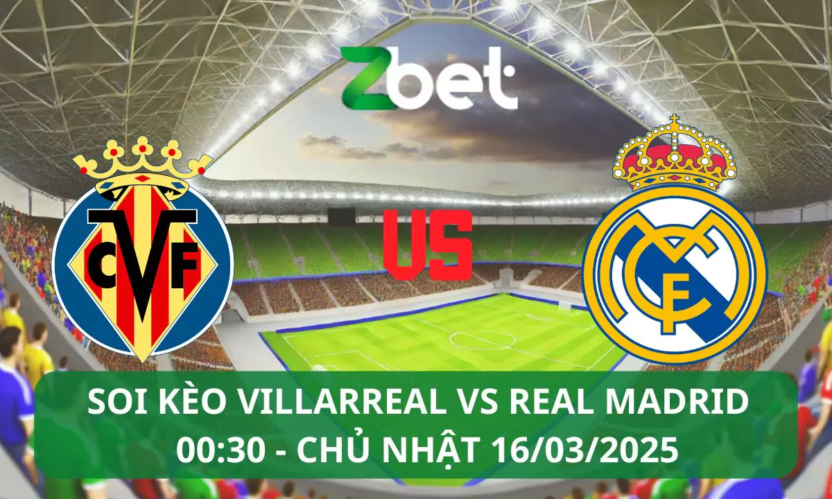 Nhận định soi kèo Villarreal vs Real Madrid, 00h30 16/03/2025 – La Liga