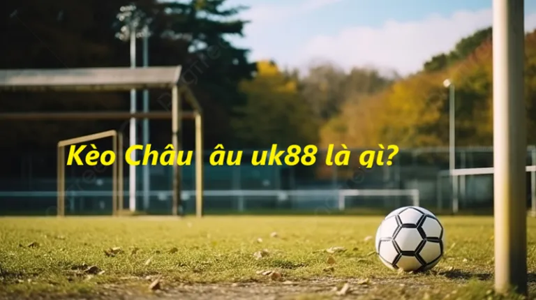 Kèo Châu Âu Uk88 uk88