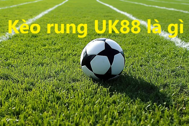 Kèo rung Uk88 uk88