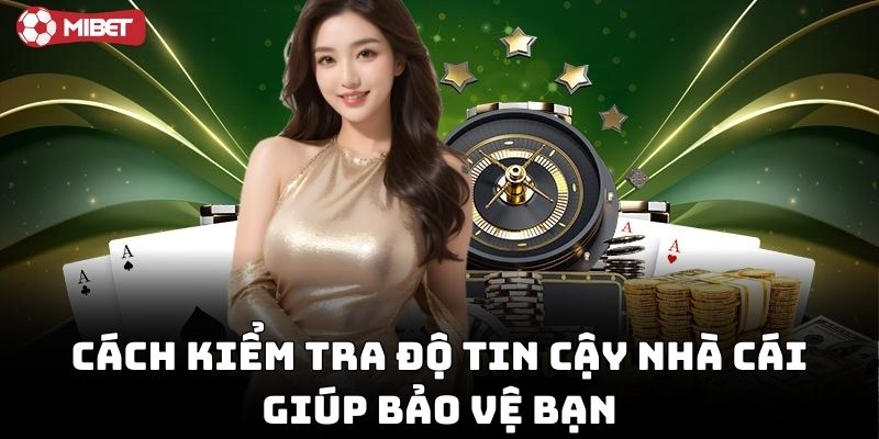 Cách kiểm tra độ tin cậy nhà cái giúp bảo vệ bạn
