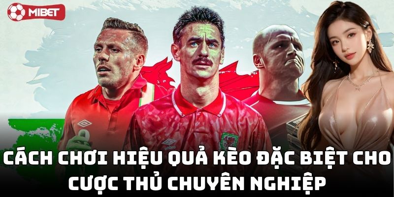 Cách chơi hiệu quả kèo đặc biệt cho cược thủ chuyên nghiệp