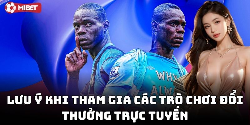 Lưu ý khi tham gia các trò chơi đổi thưởng trực tuyến