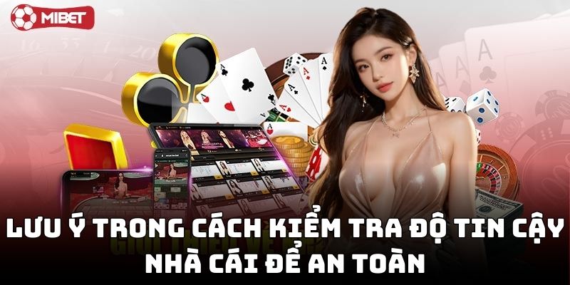 Lưu ý trong cách kiểm tra độ tin cậy nhà cái để an toàn