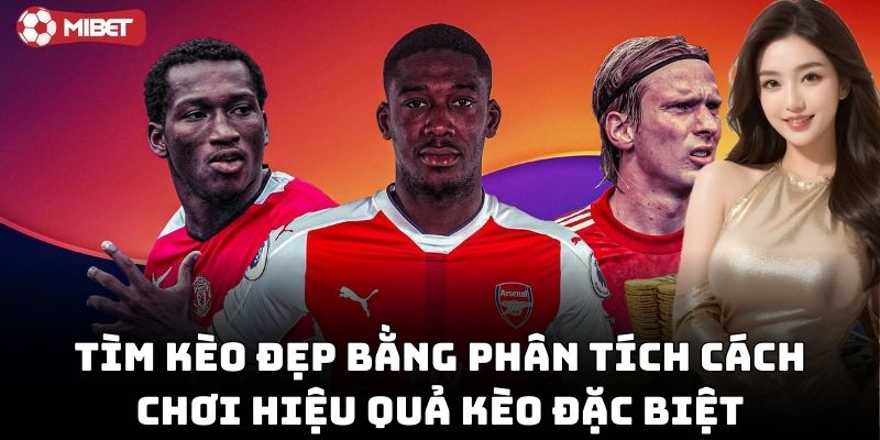Tìm kèo đẹp bằng phân tích cách chơi hiệu quả kèo đặc biệt