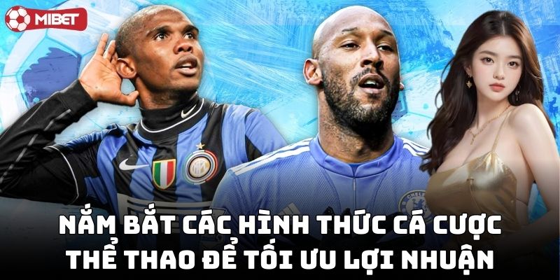 Nắm bắt các hình thức cá cược thể thao để tối ưu lợi nhuận