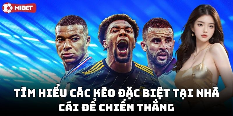 Tìm hiểu các kèo đặc biệt tại nhà cái để chiến thắng