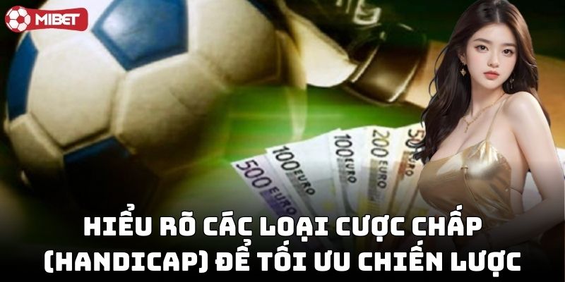 Hiểu rõ các loại cược chấp (Handicap) để tối ưu chiến lược