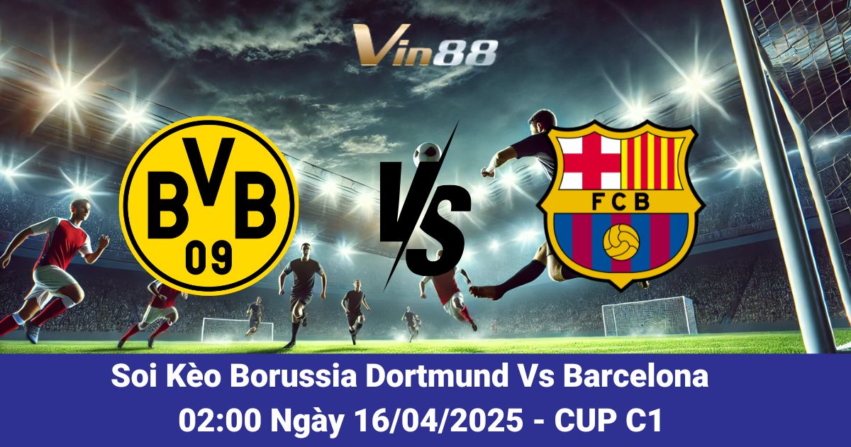 Soi kèo trận đấu giữa Borussia Dortmund vs Barcelona ngày 16/04/2025