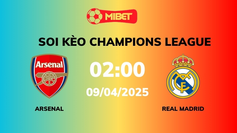 Soi kèo Arsenal vs Real Madrid – 02h00 – 09/04 – Champions League