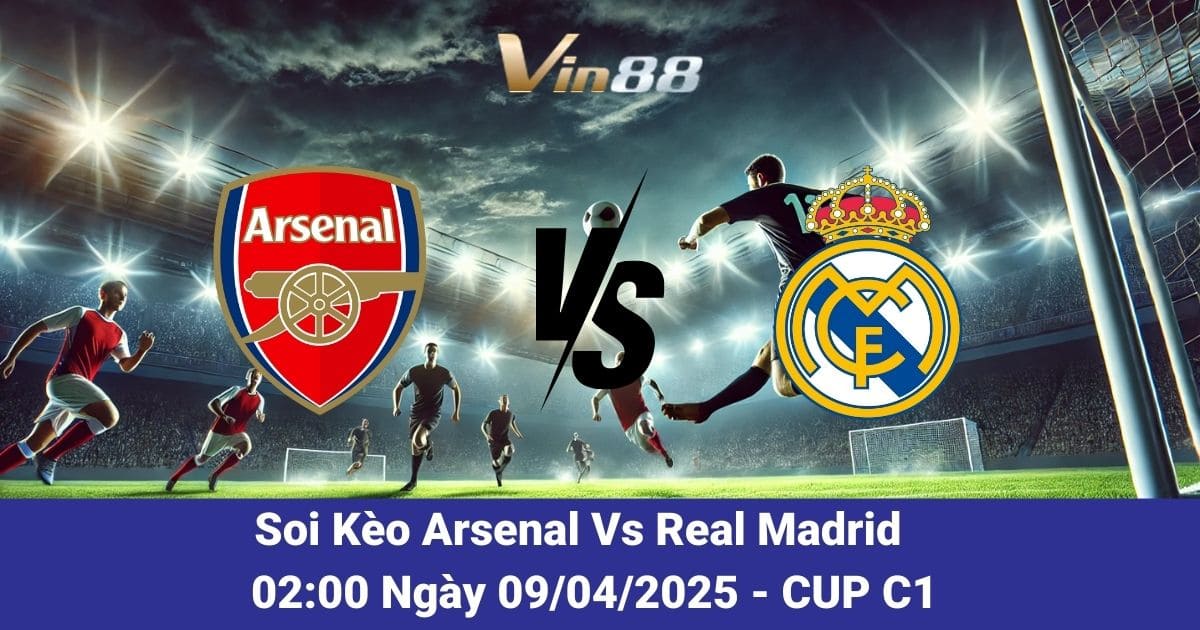 Soi kèo trận đấu giữa Arsenal vs Real Madrid ngày 09/04/2025