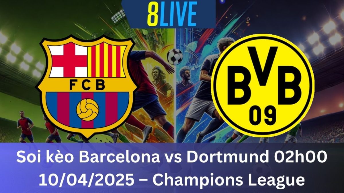 Soi kèo Barcelona vs Dortmund 02h00 10/04/2025 – Champions League