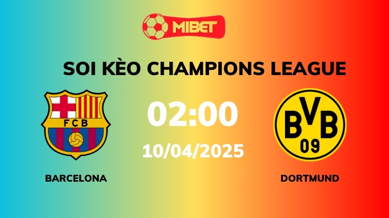 Soi kèo Barcelona vs Dortmund – 02h00 – 10/04 – Champions League