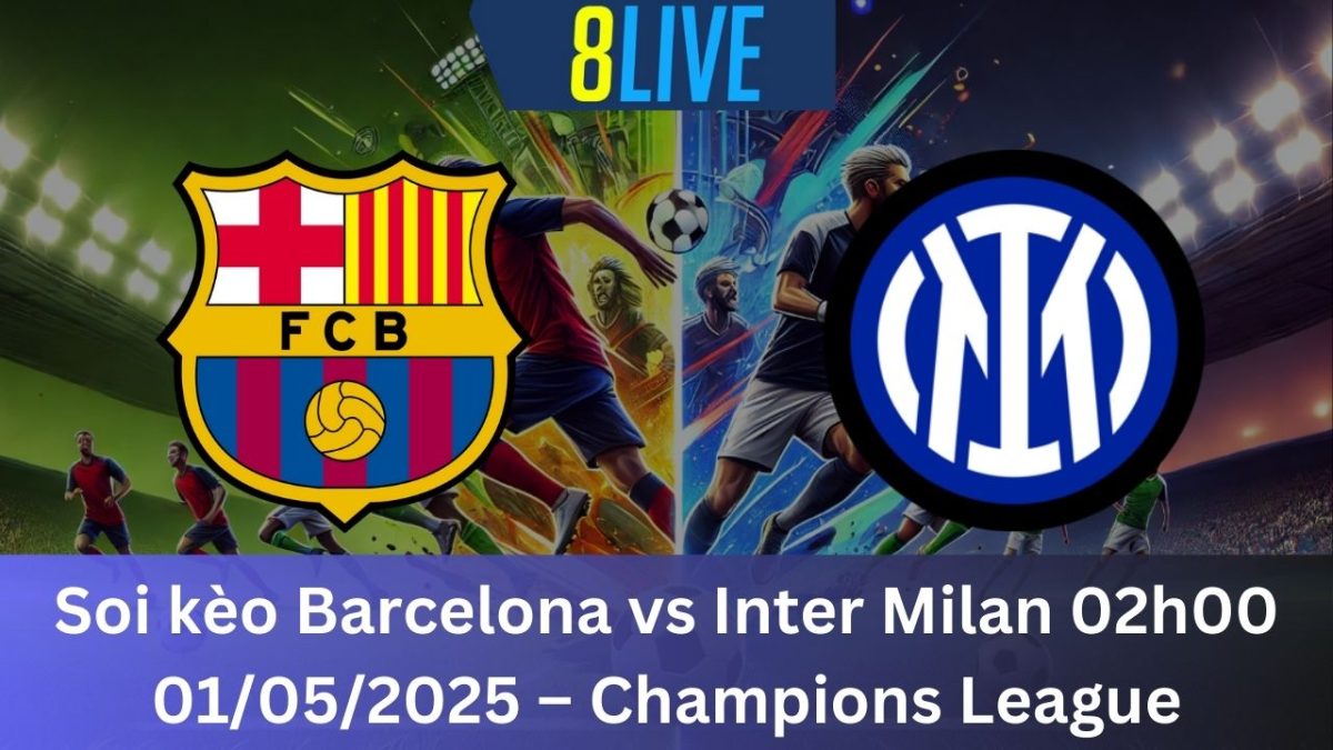 Soi kèo Barcelona vs Inter Milan 02h00 01/05/2025 – Champions League