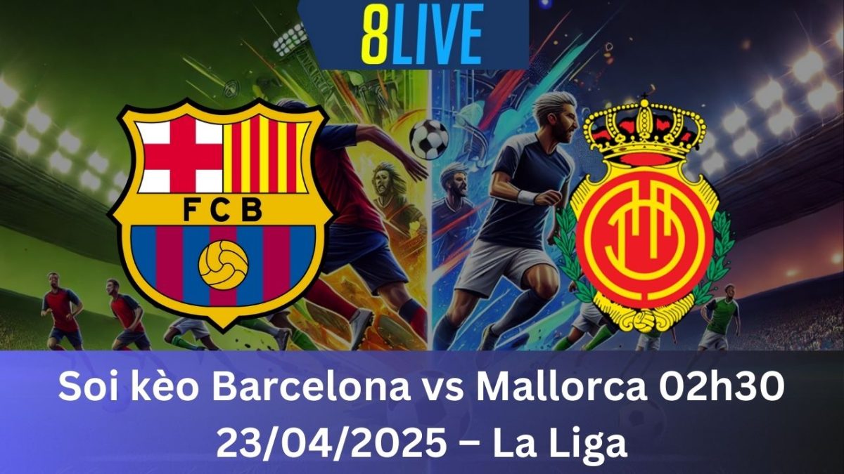 Soi kèo Barcelona vs Mallorca 02h30 23/04/2025 – La Liga