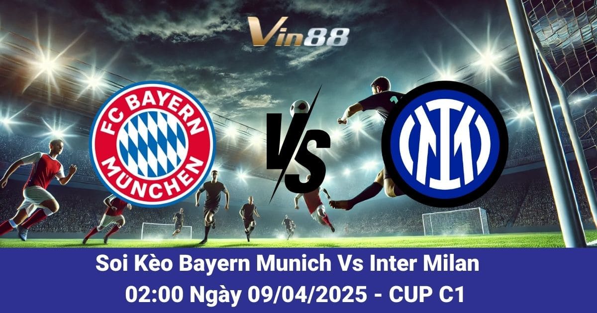 Soi kèo trận đại chiến giữa Bayern Munich vs Inter Milan ngày 09/04/2025