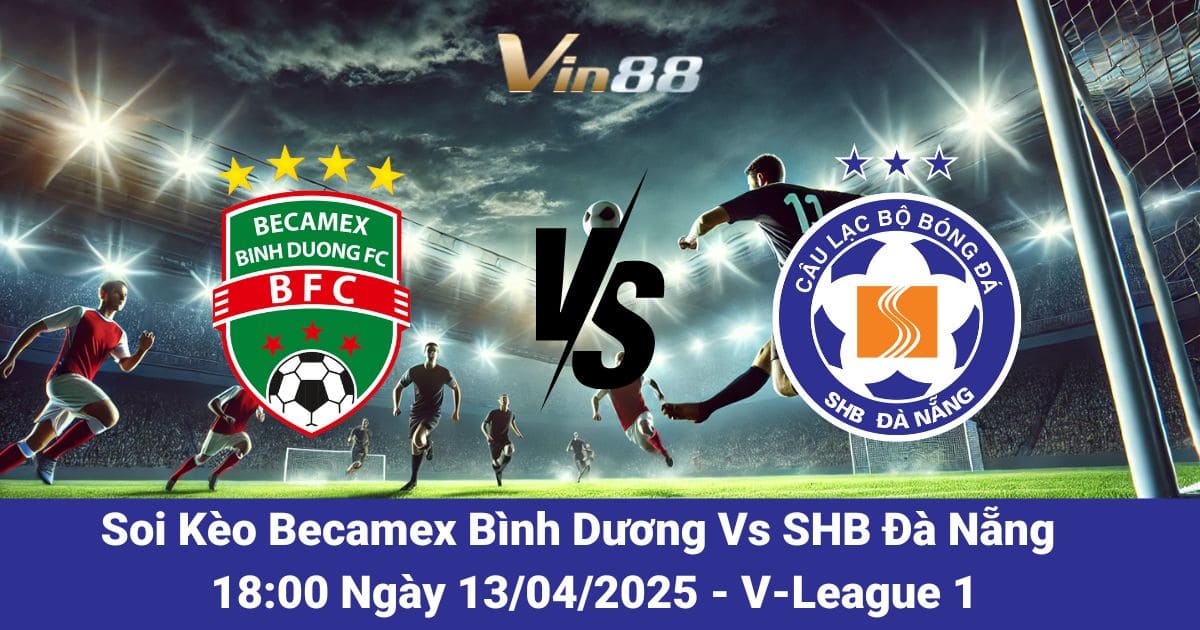 Soi kèo trận đấu giữa Becamex Bình Dương vs SHB Đà Nẵng ngày 13/04/2025