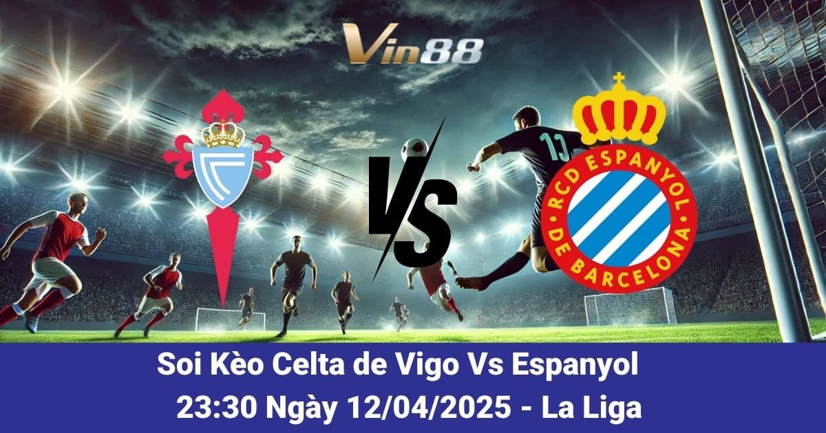 Soi kèo trận đấu giữa Celta de Vigo vs Espanyol ngày 12/04/2025