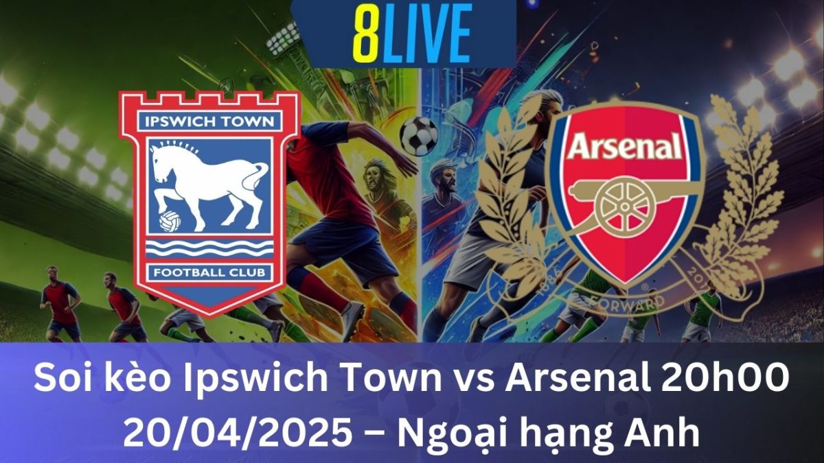 Soi kèo Ipswich Town vs Arsenal 20h00 20/04/2025 – Ngoại hạng Anh