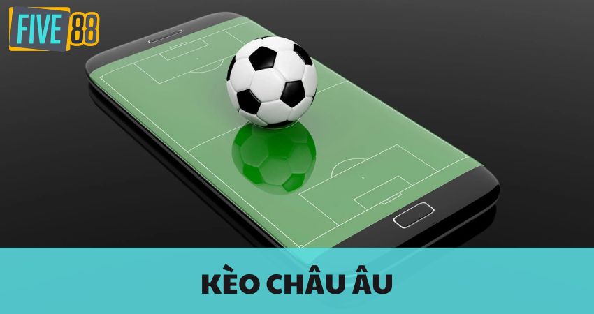 Kèo Châu Âu - Cách Đọc Tỷ Lệ Kèo Và Mẹo Đi Kèm