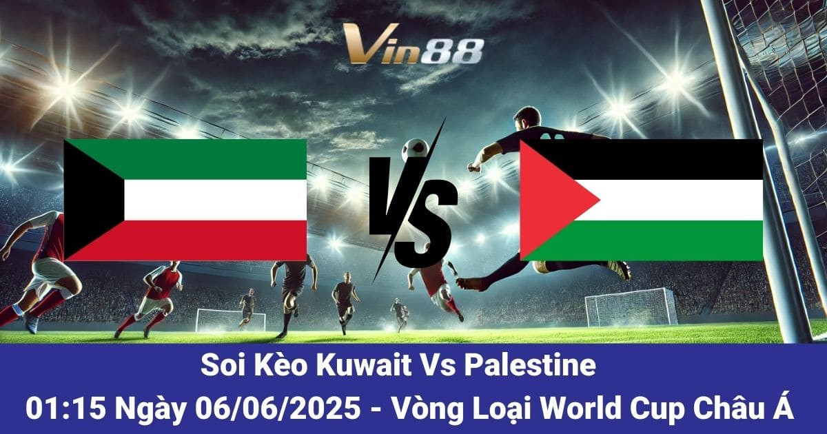 Kuwait Vs Palestine 06/06/2025 – Soi Kèo Thơm, Dự Đoán Tỷ Số Chuẩn Tại Vin88